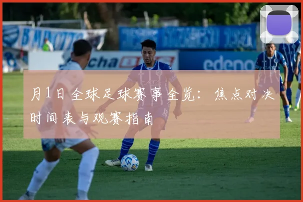 月1日全球足球赛事全览：焦点对决时间表与观赛指南